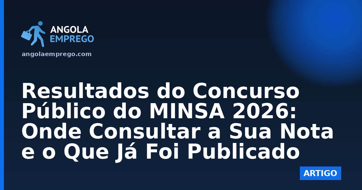 Resultados do Concurso Público do MINSA 2026: Onde Consultar a Sua Nota e o Que Já Foi Publicado