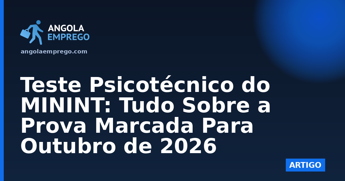 Teste Psicotécnico do MININT: Tudo Sobre a Prova Marcada Para Outubro de 2026