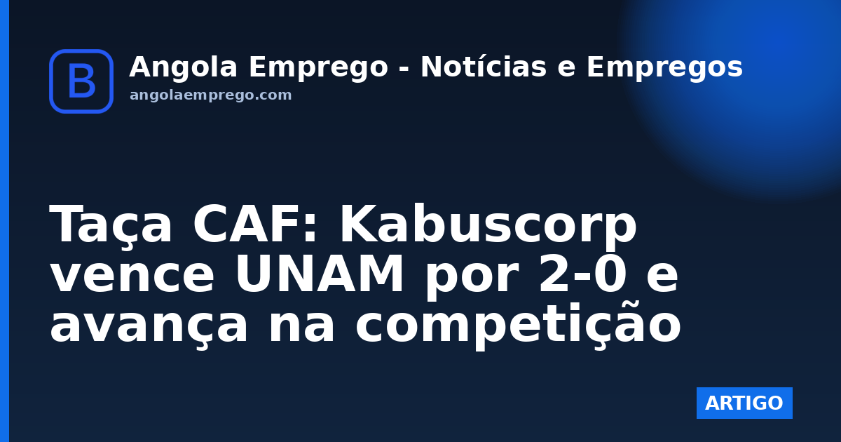 Taça CAF: Kabuscorp vence UNAM por 2-0 e avança na competição