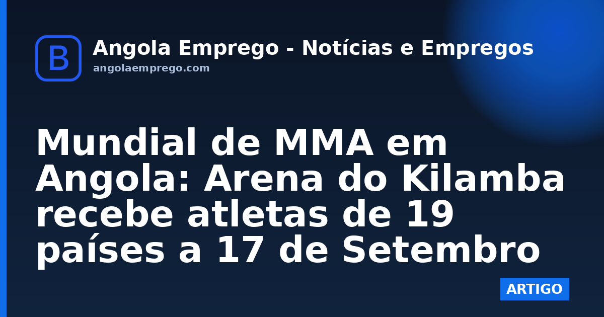 Mundial de MMA em Angola: Arena do Kilamba recebe atletas de 19 países a 17 de Setembro