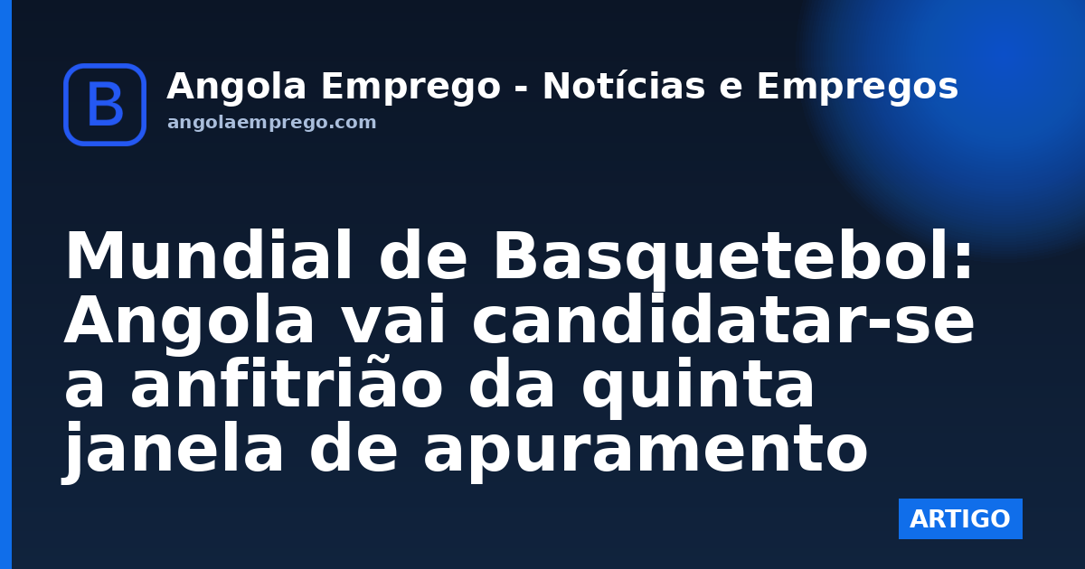 Mundial de Basquetebol: Angola vai candidatar-se a anfitrião da quinta janela de apuramento