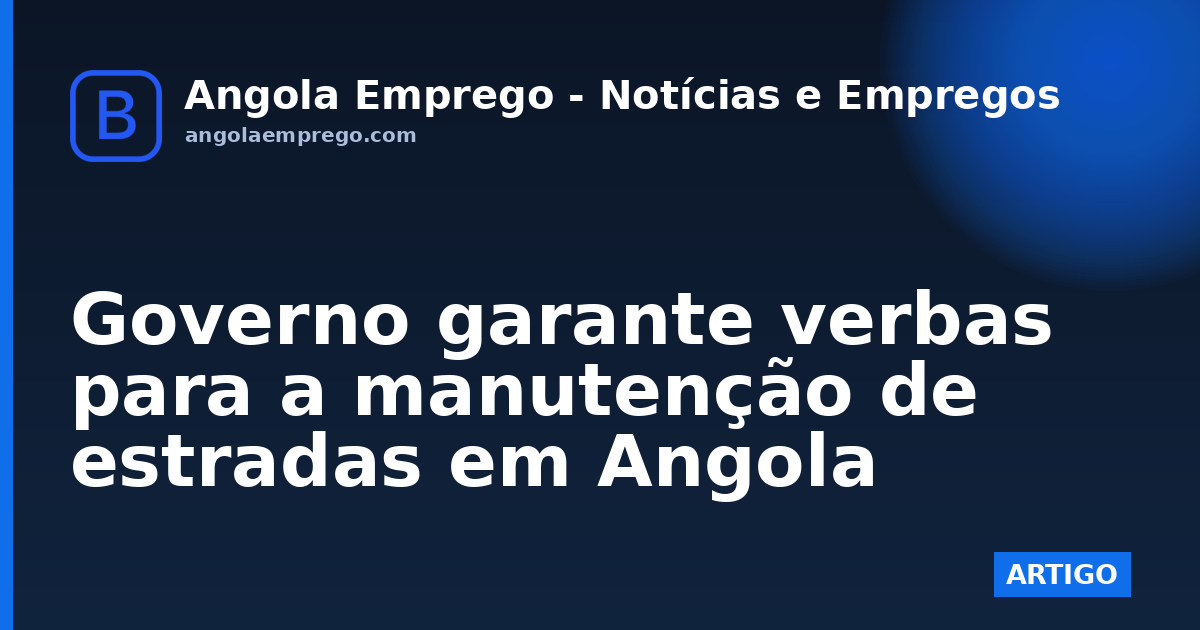 Governo garante verbas para a manutenção de estradas em Angola