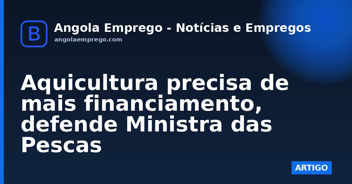 Aquicultura precisa de mais financiamento, defende Ministra das Pescas