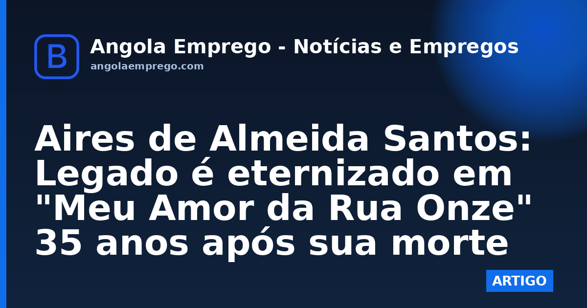 Aires de Almeida Santos: Legado é eternizado em "Meu Amor da Rua Onze" 35 anos após sua morte