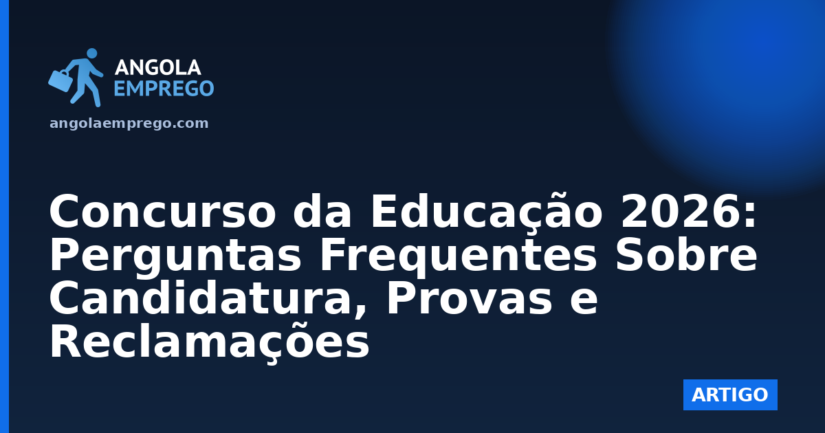 Concurso da Educação 2026: Perguntas Frequentes Sobre Candidatura, Provas e Reclamações