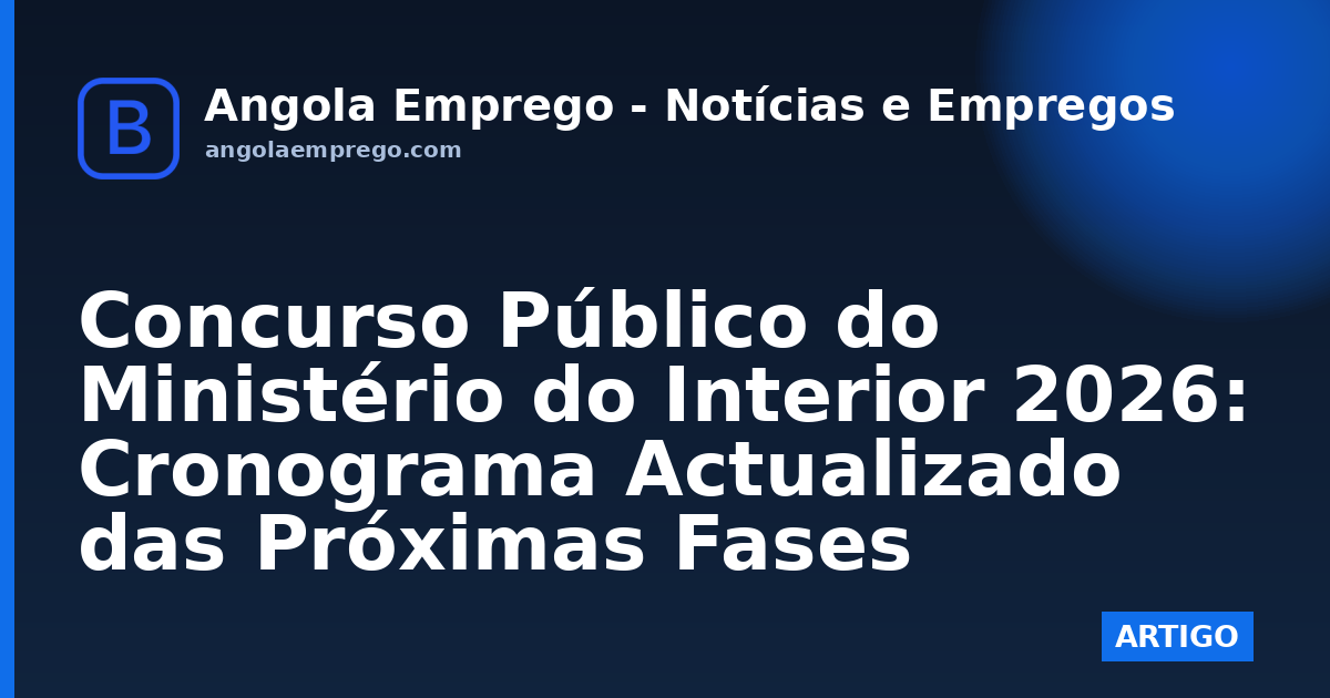 Concurso Público do Ministério do Interior 2026: Cronograma Actualizado das Próximas Fases
