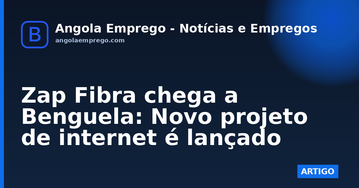 Zap Fibra chega a Benguela: Novo projeto de internet é lançado