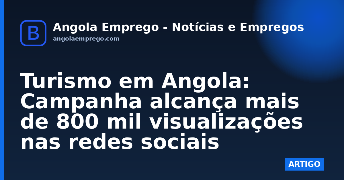 Turismo em Angola: Campanha alcança mais de 800 mil visualizações nas redes sociais