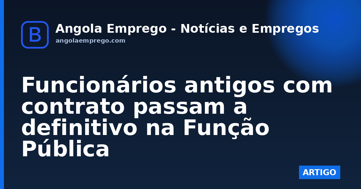 Funcionários antigos com contrato passam a definitivo na Função Pública