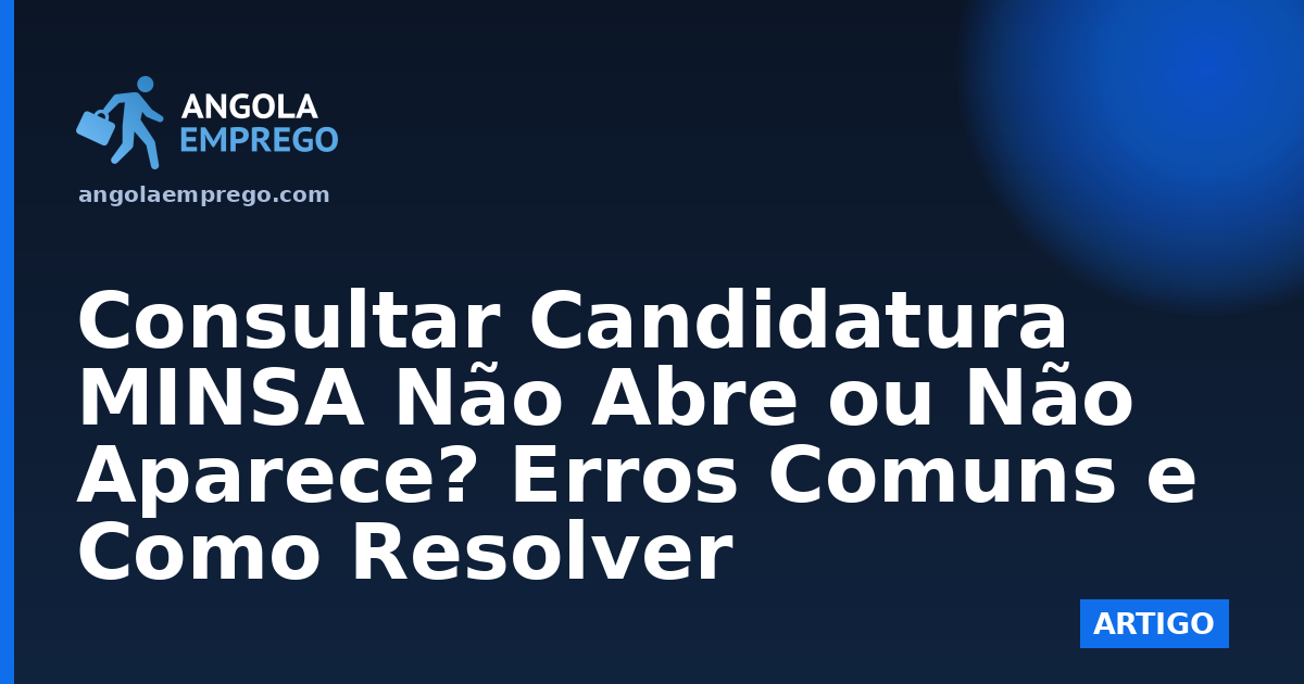 Consultar Candidatura MINSA Não Abre ou Não Aparece? Erros Comuns e Como Resolver