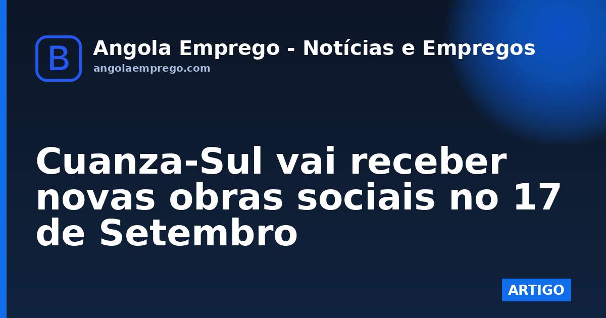 Cuanza-Sul vai receber novas obras sociais no 17 de Setembro