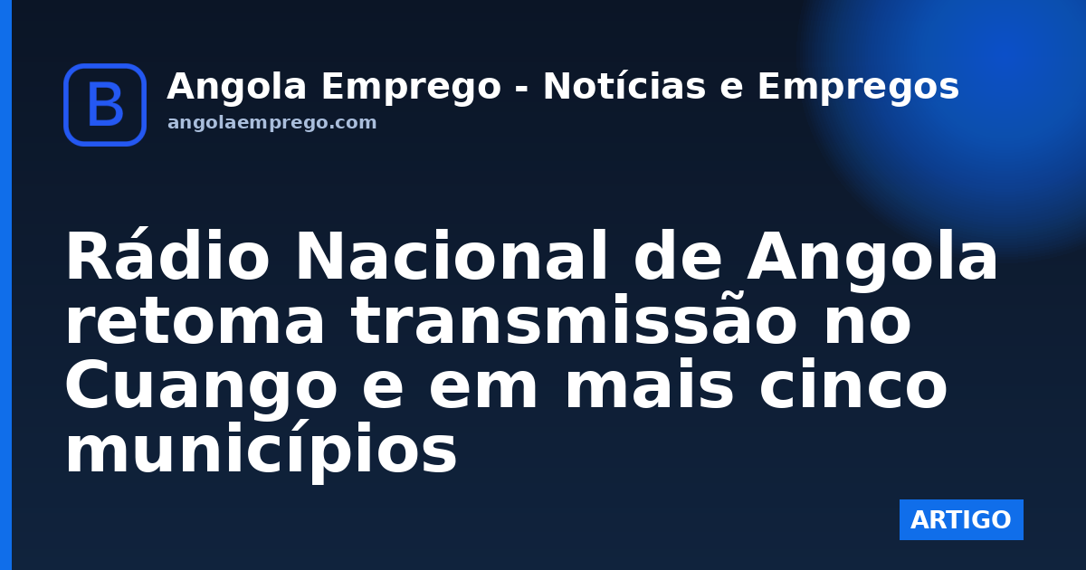 Rádio Nacional de Angola retoma transmissão no Cuango e em mais cinco municípios