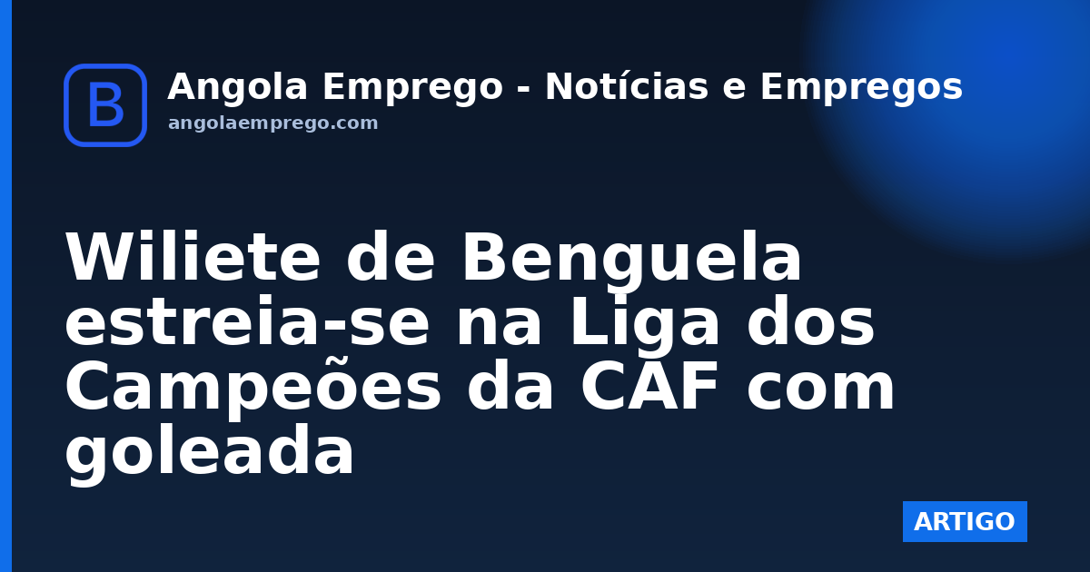 Wiliete de Benguela estreia-se na Liga dos Campeões da CAF com goleada