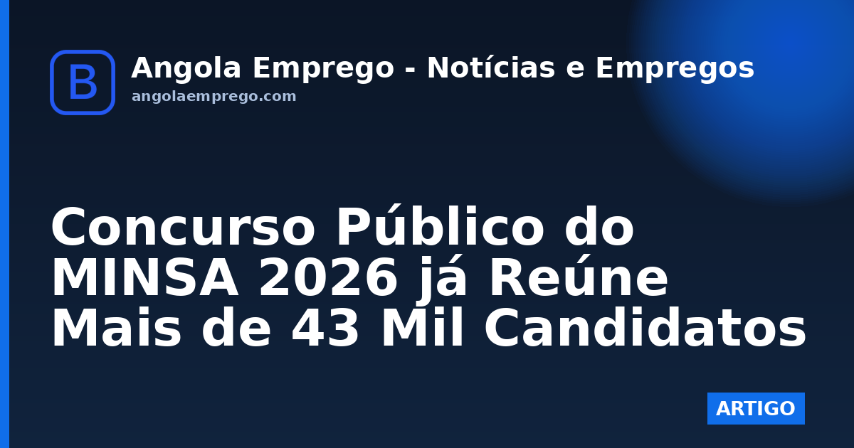 Concurso Público do MINSA 2026 já Reúne Mais de 43 Mil Candidatos