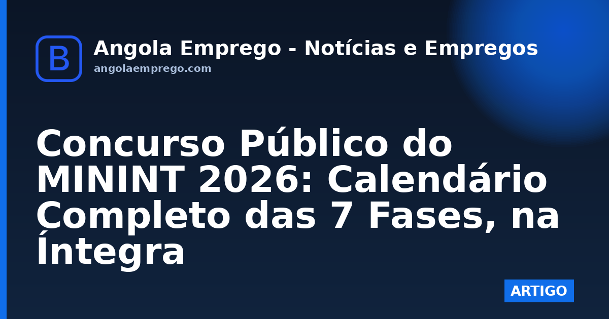 Concurso Público do MININT 2026: Calendário Completo das 7 Fases, na Íntegra