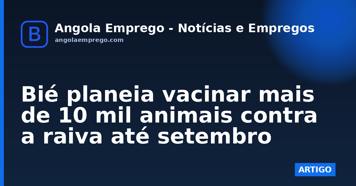 Bié planeia vacinar mais de 10 mil animais contra a raiva até setembro