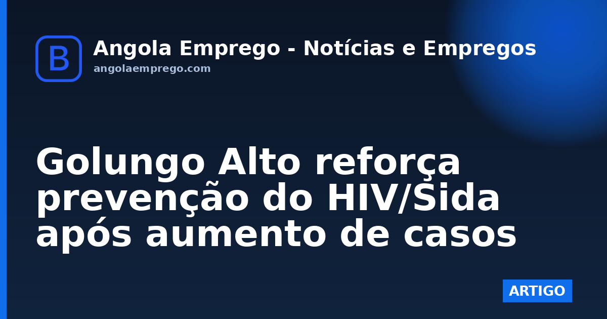 Golungo Alto reforça prevenção do HIV/Sida após aumento de casos