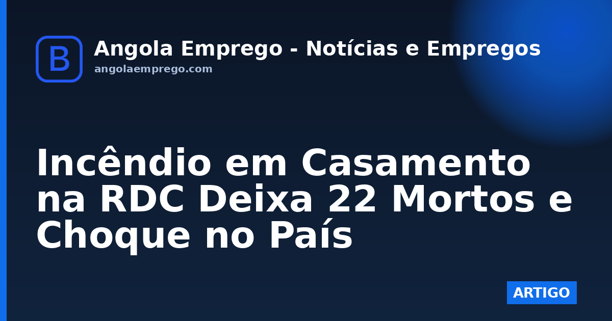 Incêndio em Casamento na RDC Deixa 22 Mortos e Choque no País