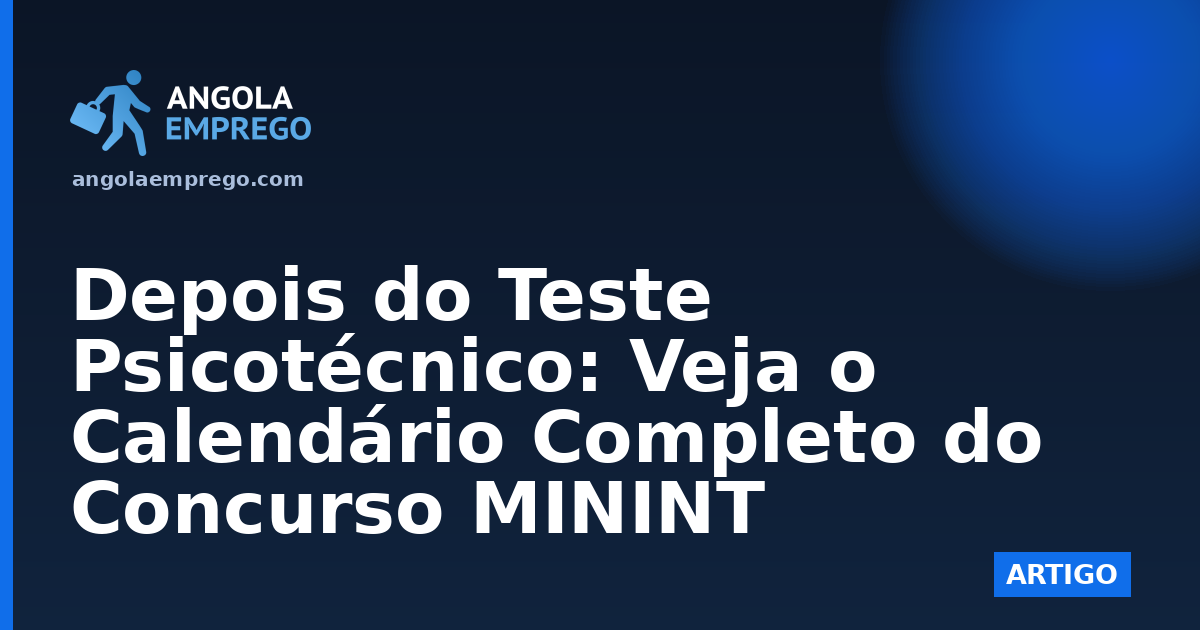 Depois do Teste Psicotécnico: Veja o Calendário Completo do Concurso MININT