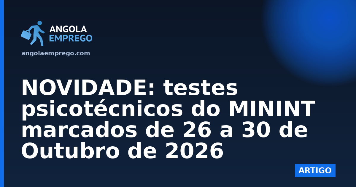 NOVIDADE: testes psicotécnicos do MININT marcados de 26 a 30 de Outubro de 2026
