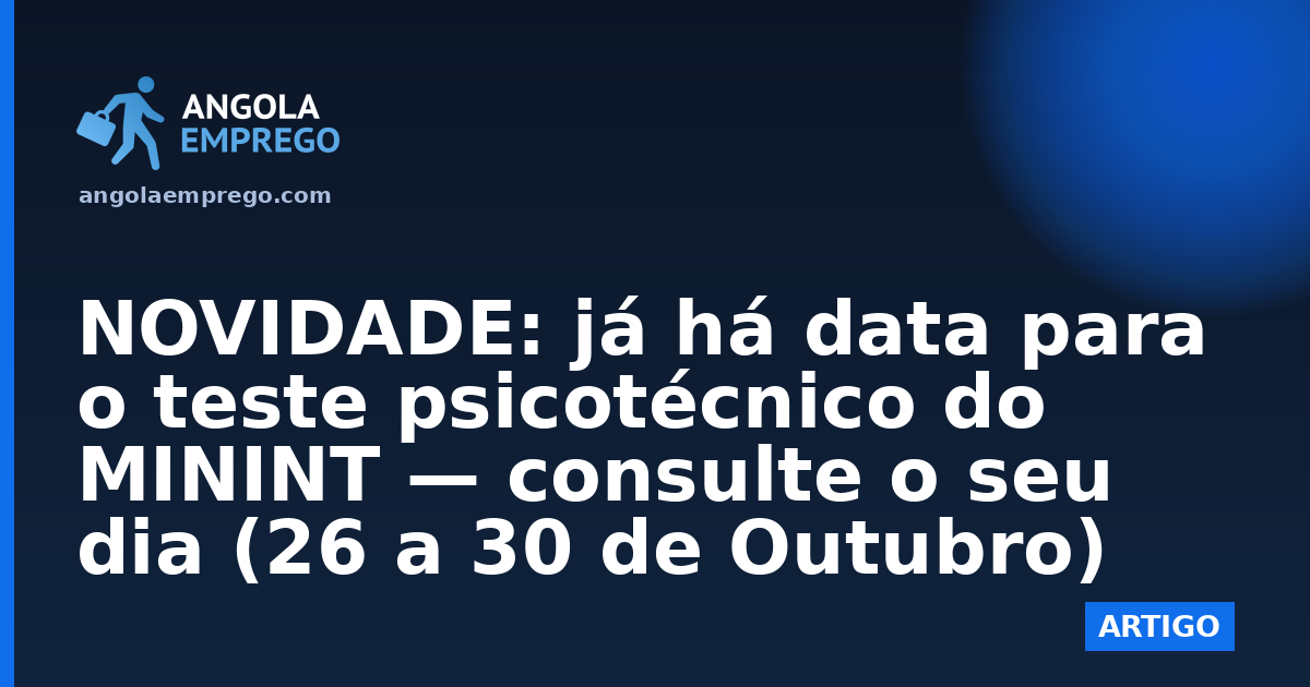 NOVIDADE: já há data para o teste psicotécnico do MININT — consulte o seu dia (26 a 30 de Outubro)