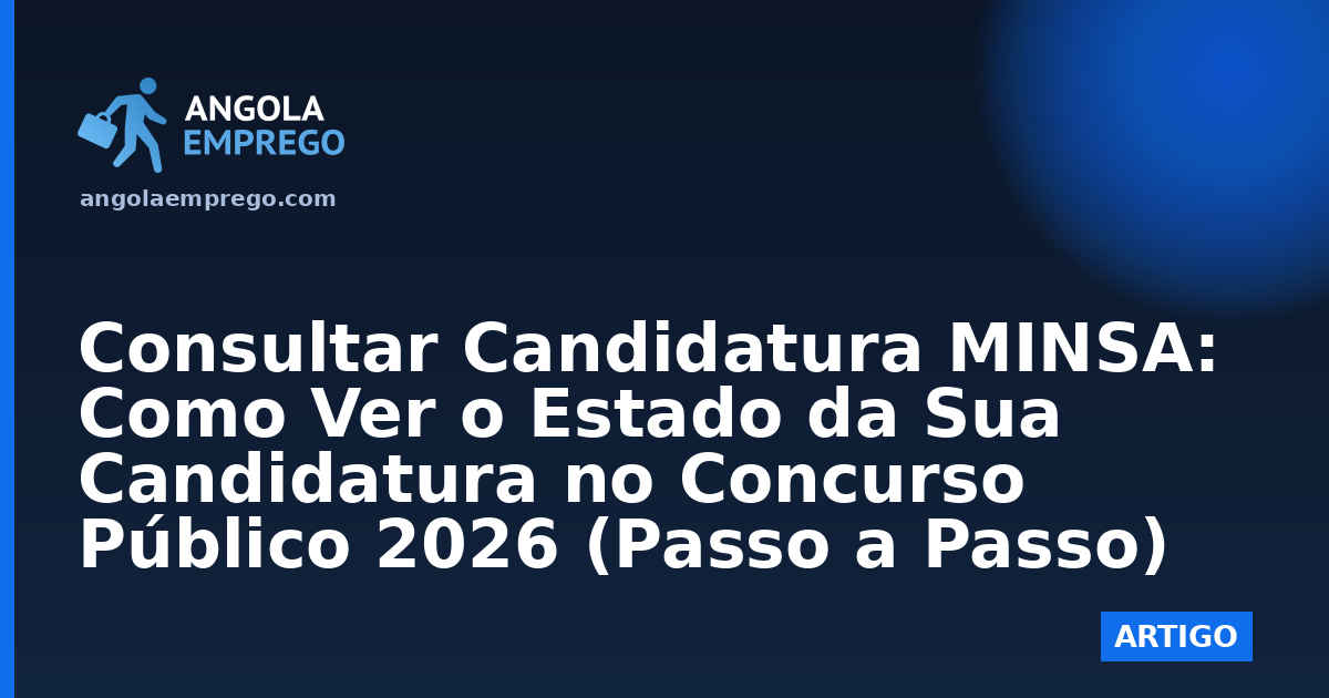 Consultar Candidatura MINSA: Como Ver o Estado da Sua Candidatura no Concurso Público 2026 (Passo a Passo)