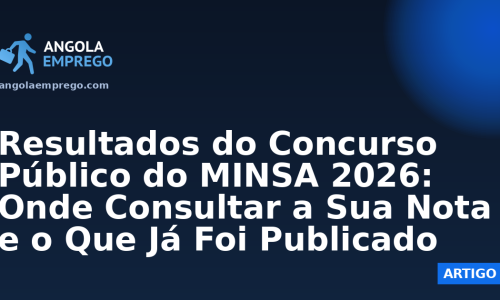 Resultados do Concurso Público do MINSA 2026: Onde Consultar a Sua Nota e o Que Já Foi Publicado