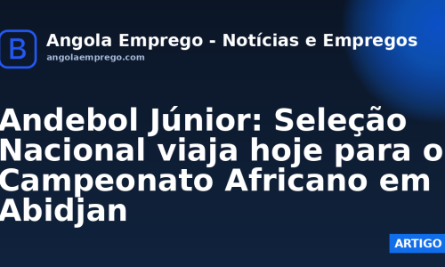 Andebol Júnior: Seleção Nacional viaja hoje para o Campeonato Africano em Abidjan
