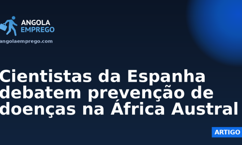 Cientistas da Espanha debatem prevenção de doenças na África Austral