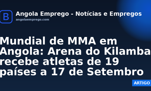 Mundial de MMA em Angola: Arena do Kilamba recebe atletas de 19 países a 17 de Setembro