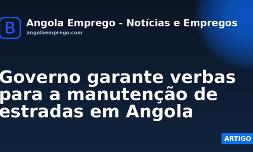 Governo garante verbas para a manutenção de estradas em Angola