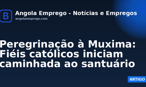 Peregrinação à Muxima: Fiéis católicos iniciam caminhada ao santuário