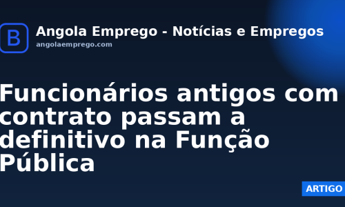 Funcionários antigos com contrato passam a definitivo na Função Pública