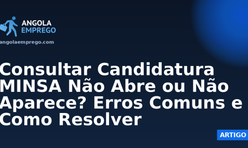 Consultar Candidatura MINSA Não Abre ou Não Aparece? Erros Comuns e Como Resolver