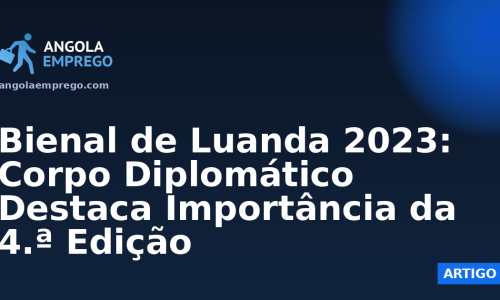 Bienal de Luanda 2023: Corpo Diplomático Destaca Importância da 4.ª Edição
