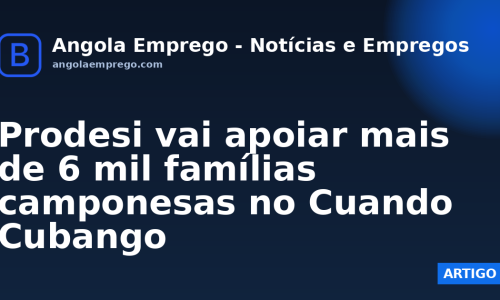 Prodesi vai apoiar mais de 6 mil famílias camponesas no Cuando Cubango