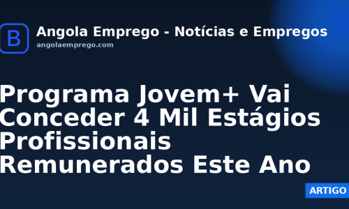 Programa Jovem+ Vai Conceder 4 Mil Estágios Profissionais Remunerados Este Ano