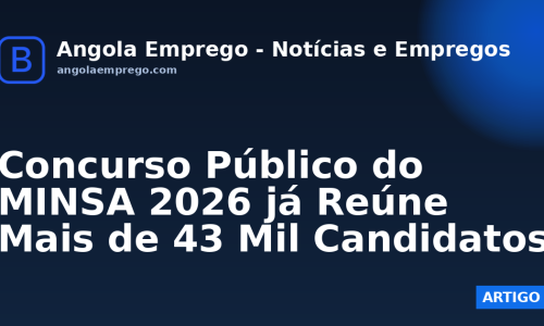 Concurso Público do MINSA 2026 já Reúne Mais de 43 Mil Candidatos