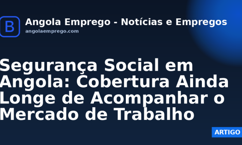 Segurança Social em Angola: Cobertura Ainda Longe de Acompanhar o Mercado de Trabalho