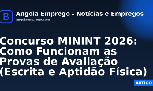 Concurso MININT 2026: Como Funcionam as Provas de Avaliação (Escrita e Aptidão Física)