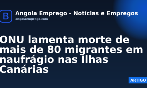 ONU lamenta morte de mais de 80 migrantes em naufrágio nas Ilhas Canárias