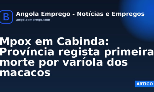Mpox em Cabinda: Província regista primeira morte por varíola dos macacos