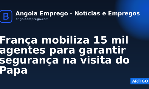 França mobiliza 15 mil agentes para garantir segurança na visita do Papa