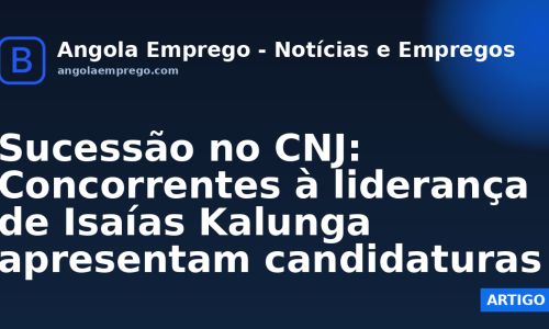 Sucessão no CNJ: Concorrentes à liderança de Isaías Kalunga apresentam candidaturas