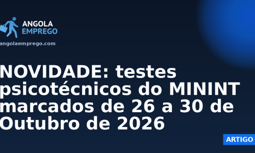 NOVIDADE: testes psicotécnicos do MININT marcados de 26 a 30 de Outubro de 2026